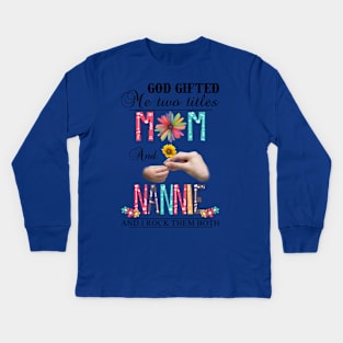 God Gifted Me Two Titles Mom And Nannie And I Rock Them Both Wildflowers Valentines Mothers Day Kids Long Sleeve T-Shirt